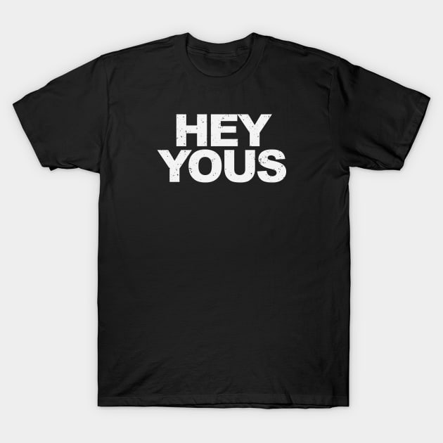 Hey Yous! T-Shirt by CKline